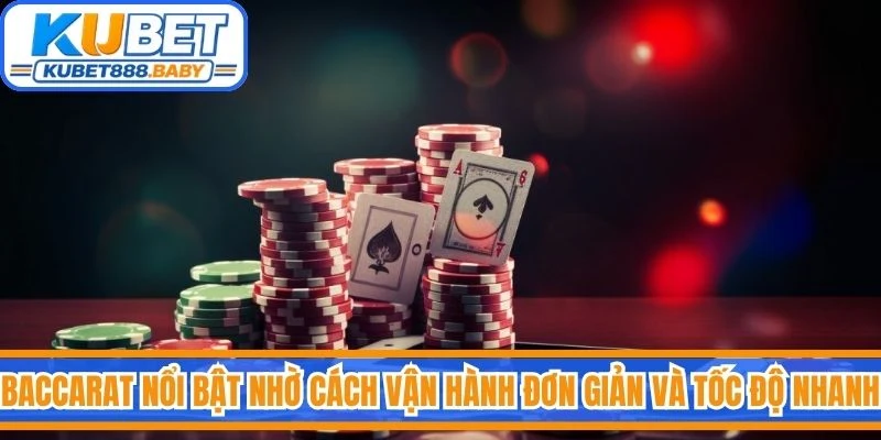 Baccarat nổi bật nhờ cách vận hành đơn giản và tốc độ diễn ra nhanh