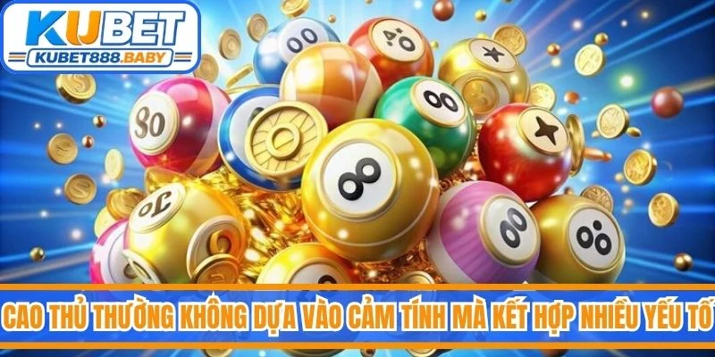 Cao thủ soi cầu thường không chỉ dựa vào cảm tính mà kết hợp nhiều yếu tố