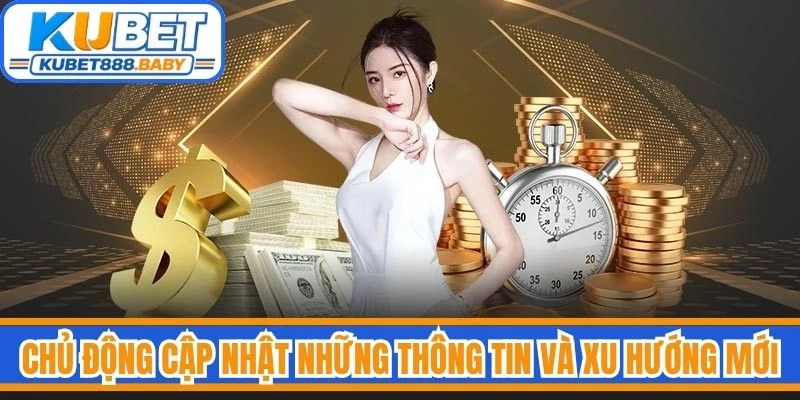 Chủ động cập nhật những thông tin và xu hướng mới