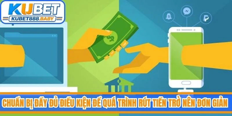 Chuẩn bị đầy đủ các điều kiện để quá trình rút tiền Kubet trở nên đơn giản hơn