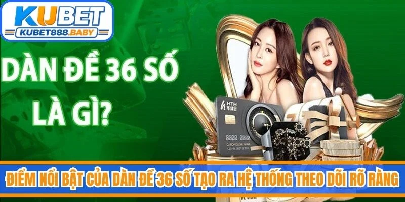 Điểm nổi bật của dàn đề 36 số ở khả năng tạo ra một hệ thống theo dõi rõ ràng
