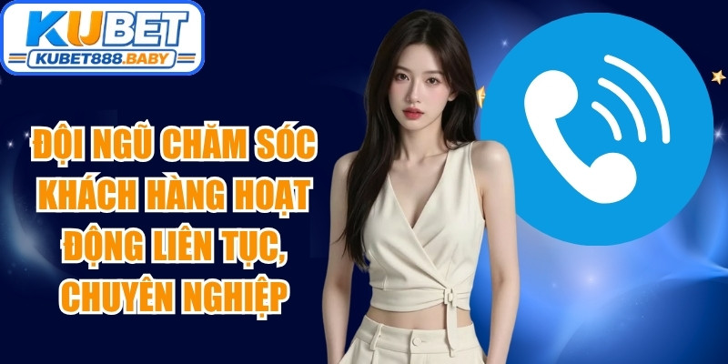 Đội ngũ chăm sóc khách hàng hoạt động liên tục, chuyên nghiệp