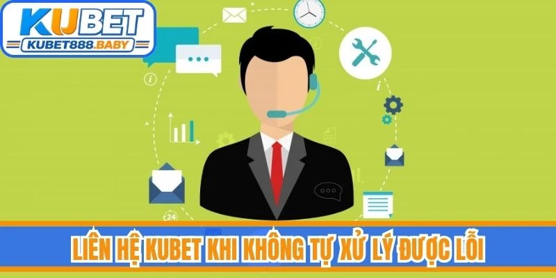 Liên hệ Kubet khi không tự xử lý được lỗi