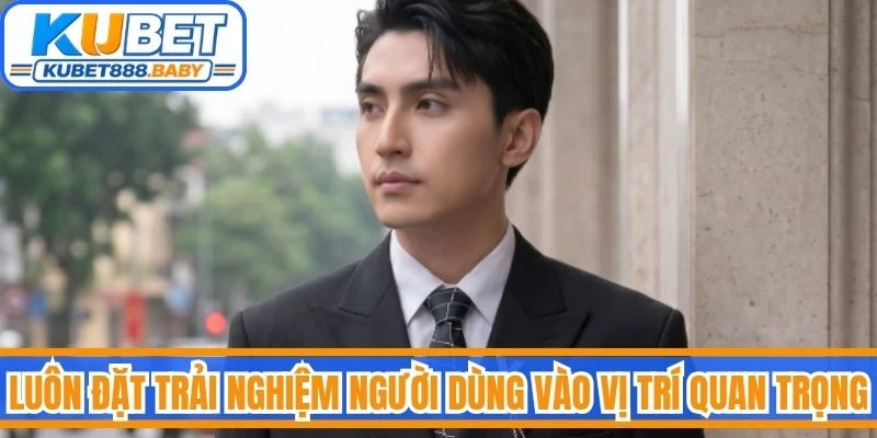 Luôn đặt trải nghiệm người dùng vào vị trí quan trọng