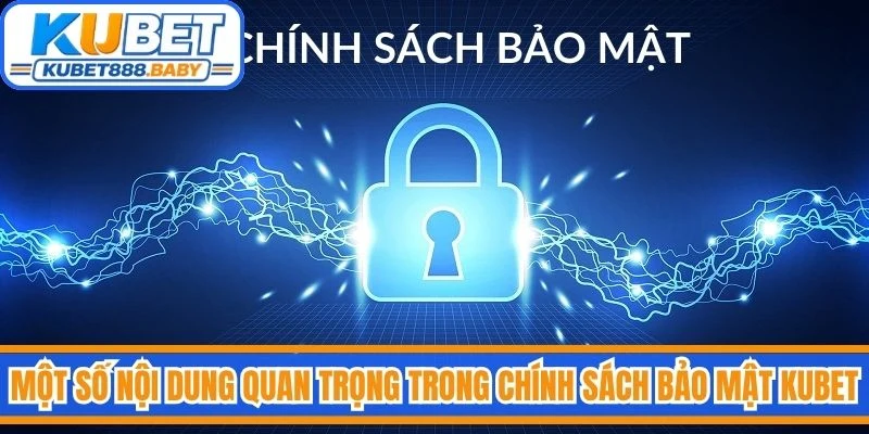 Một số nội dung quan trọng trong chính sách bảo mật Kubet