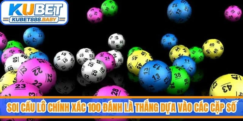 Soi cầu lô chính xác 100 đánh là thắng dựa vào các cặp số