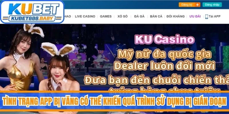 Tình trạng app Kubet bị văng có thể khiến quá trình sử dụng bị gián đoạn