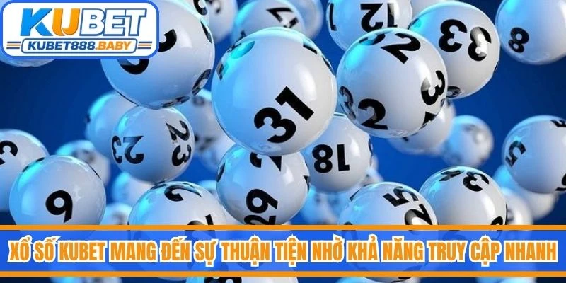 Xổ số Kubet mang đến sự thuận tiện nhờ khả năng truy cập nhanh