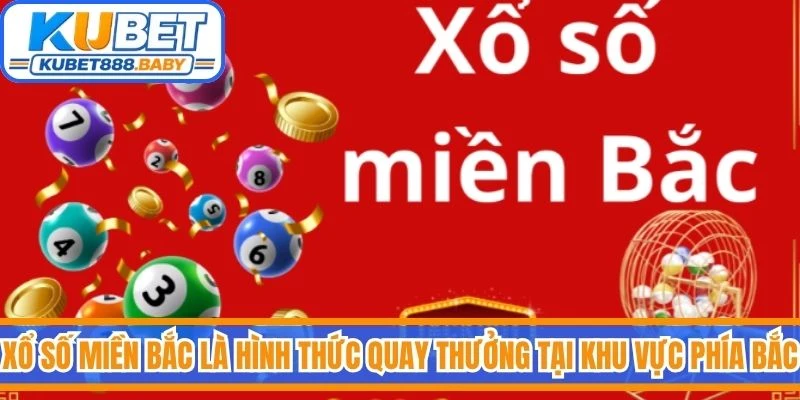 Xổ số miền bắc là hình thức quay thưởng được tổ chức tại khu vực phía Bắc