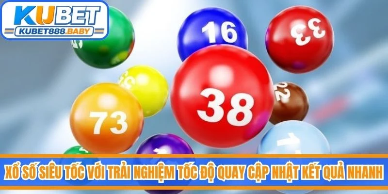 Xổ số siêu tốc với trải nghiệm khác biệt nhờ tốc độ quay và cập nhật kết quả nhanh